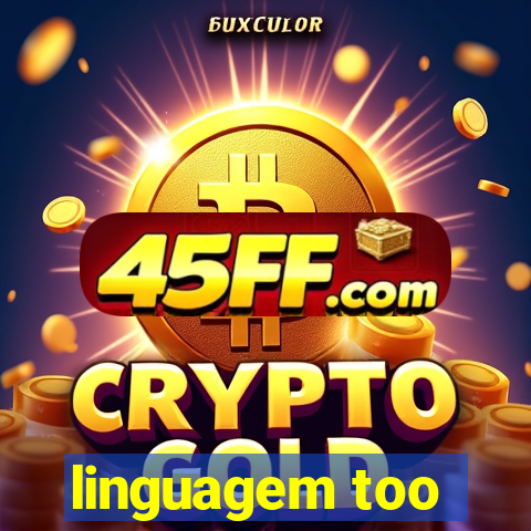 linguagem too